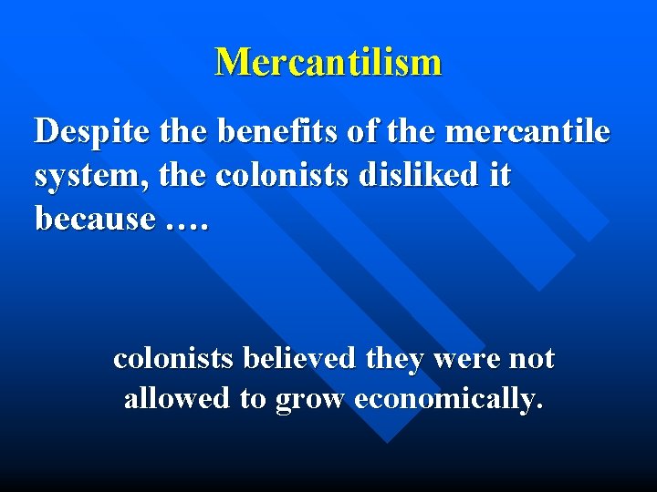 Mercantilism Despite the benefits of the mercantile system, the colonists disliked it because ….