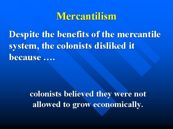 Mercantilism Despite the benefits of the mercantile system, the colonists disliked it because ….