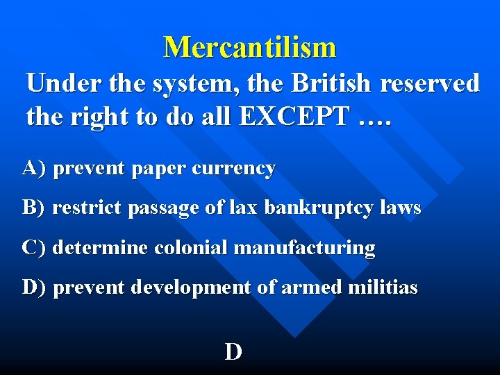 Mercantilism Under the system, the British reserved the right to do all EXCEPT ….