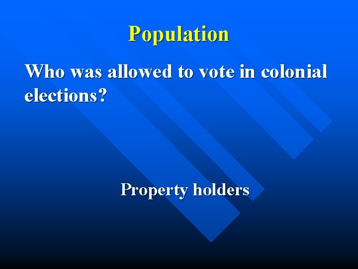 Population Who was allowed to vote in colonial elections? Property holders 