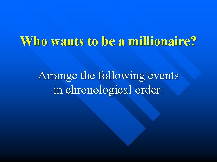 Who wants to be a millionaire? Arrange the following events in chronological order: 