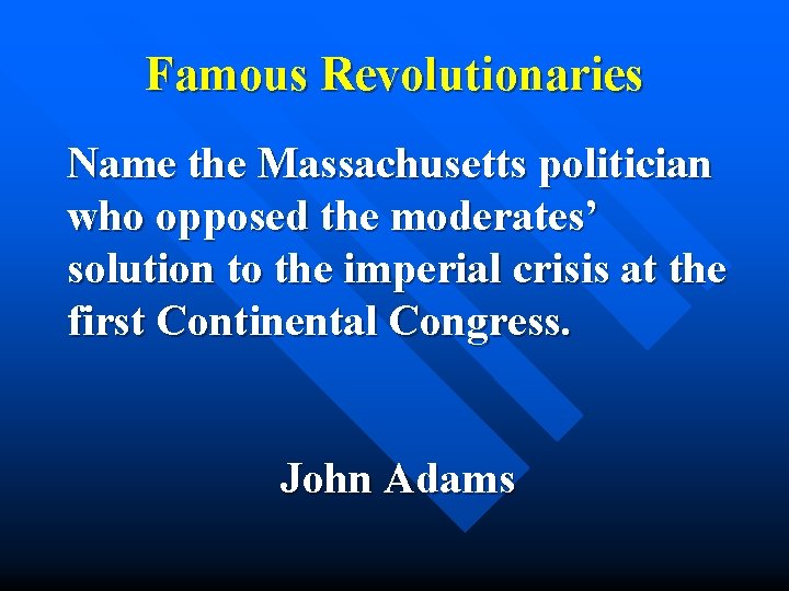 Famous Revolutionaries Name the Massachusetts politician who opposed the moderates’ solution to the imperial