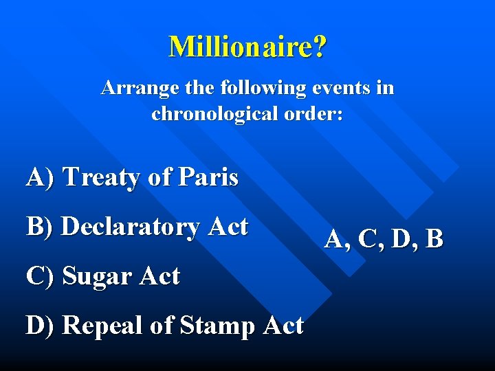 Millionaire? Arrange the following events in chronological order: A) Treaty of Paris B) Declaratory