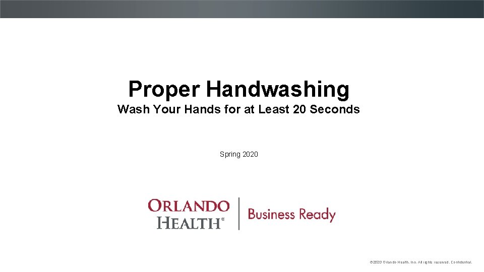 Proper Handwashing Wash Your Hands for at Least 20 Seconds Spring 2020 © 2020