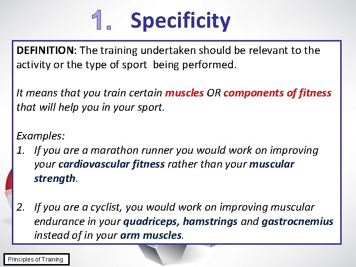 1. Specificity DEFINITION: The training undertaken should be relevant to the activity or the