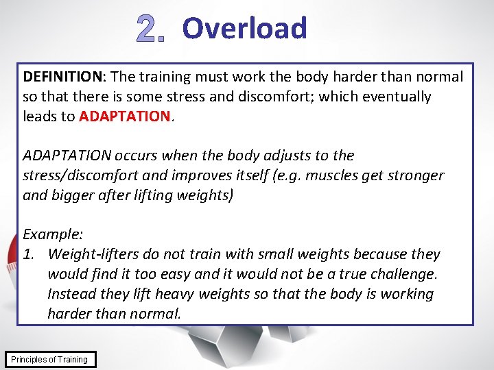 2. Overload DEFINITION: The training must work the body harder than normal so that