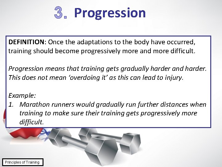 3. Progression DEFINITION: Once the adaptations to the body have occurred, training should become