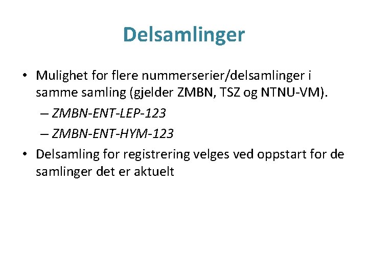 Delsamlinger • Mulighet for flere nummerserier/delsamlinger i samme samling (gjelder ZMBN, TSZ og NTNU-VM).