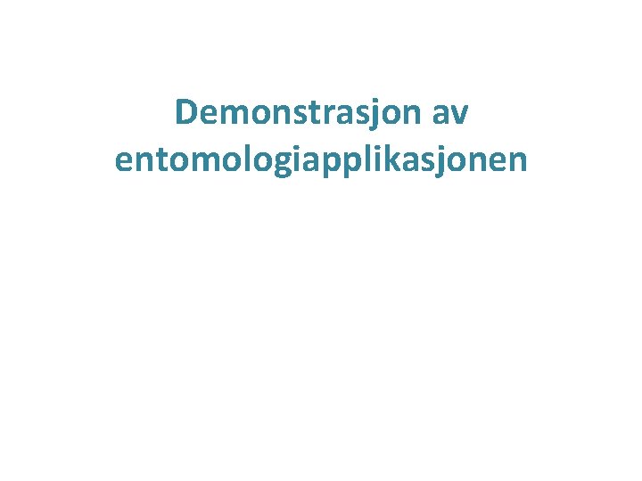 Demonstrasjon av entomologiapplikasjonen 