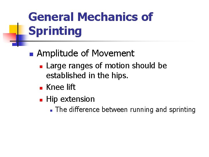 General Mechanics of Sprinting n Amplitude of Movement n n n Large ranges of