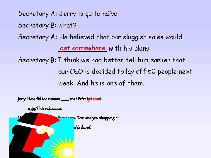 Secretary A: Jerry is quite naïve. Secretary B: what? Secretary A: He believed that