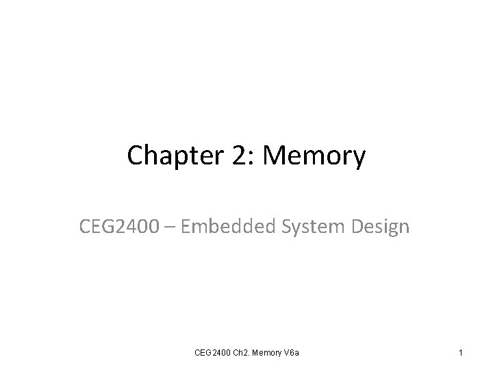 Chapter 2: Memory CEG 2400 – Embedded System Design CEG 2400 Ch 2. Memory