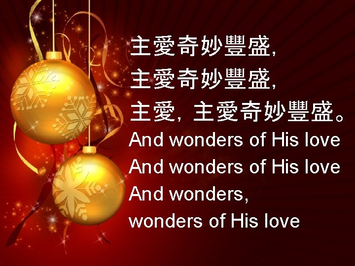主愛奇妙豐盛， 主愛，主愛奇妙豐盛。 And wonders of His love And wonders, wonders of His love 
