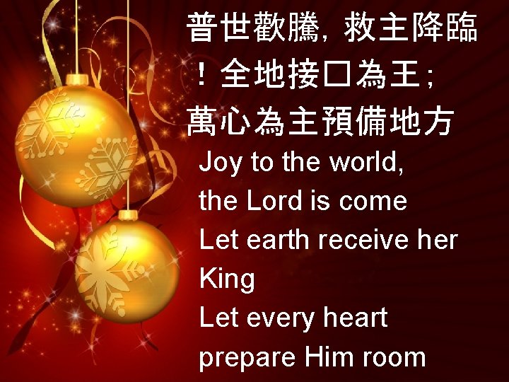 普世歡騰，救主降臨 ！全地接�為王； 萬心為主預備地方 Joy to the world, the Lord is come Let earth receive