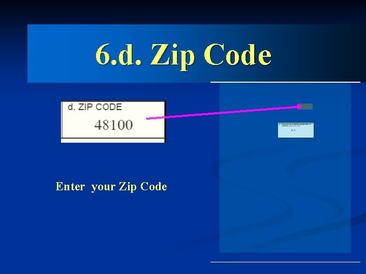 6. d. Zip Code Enter your Zip Code 