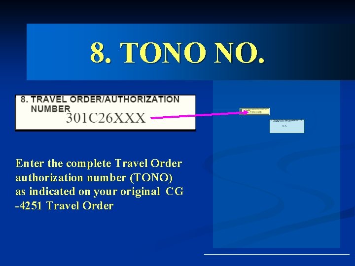 8. TONO NO. Enter the complete Travel Order authorization number (TONO) as indicated on