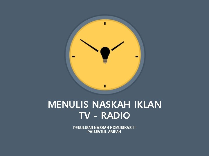 MENULIS NASKAH IKLAN TV - RADIO PENULISAN NASKAH KOMUNIKASI II PAUJIATUL ARIFAH 