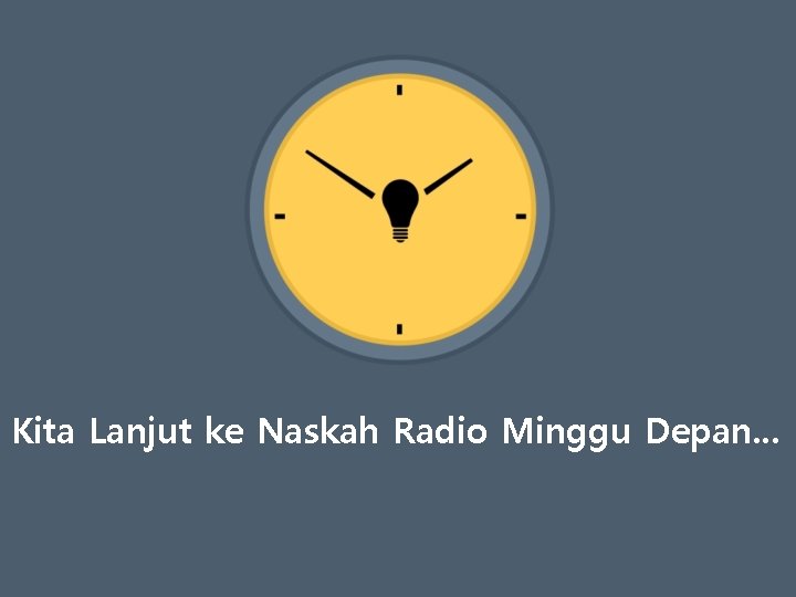 Kita Lanjut ke Naskah Radio Minggu Depan. . . 