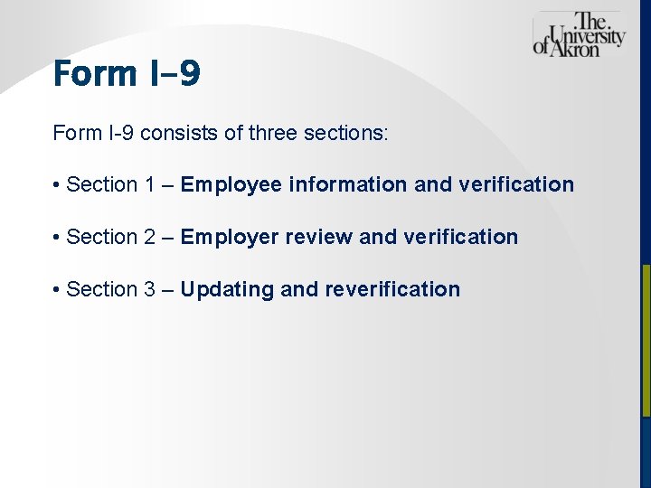 Form I-9 consists of three sections: • Section 1 – Employee information and verification