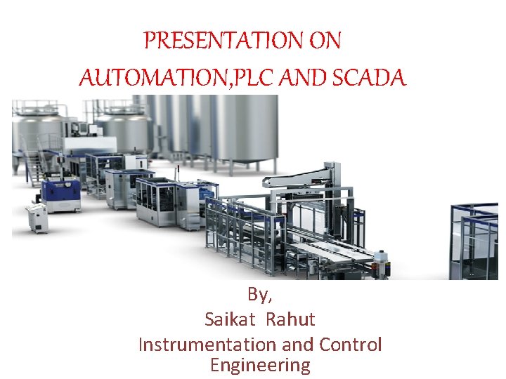 PRESENTATION ON AUTOMATION PLC AND SCADA By Saikat