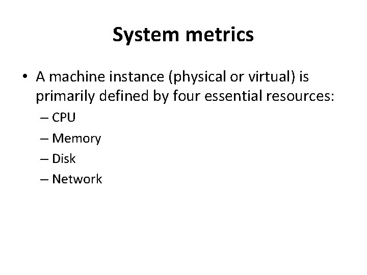 System metrics • A machine instance (physical or virtual) is primarily defined by four