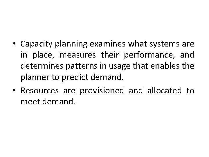  • Capacity planning examines what systems are in place, measures their performance, and