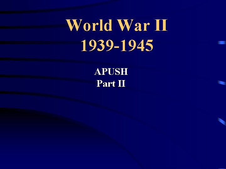 World War II 1939 -1945 APUSH Part II 
