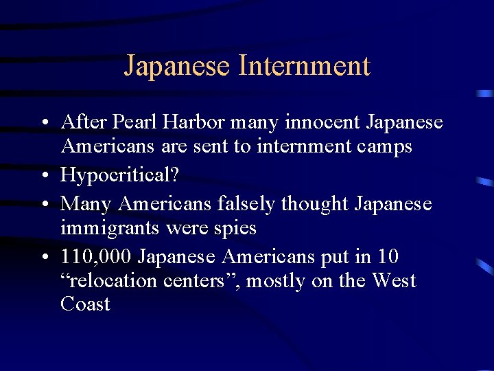 Japanese Internment • After Pearl Harbor many innocent Japanese Americans are sent to internment