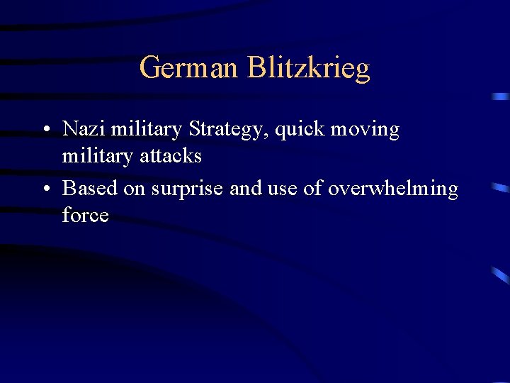 German Blitzkrieg • Nazi military Strategy, quick moving military attacks • Based on surprise