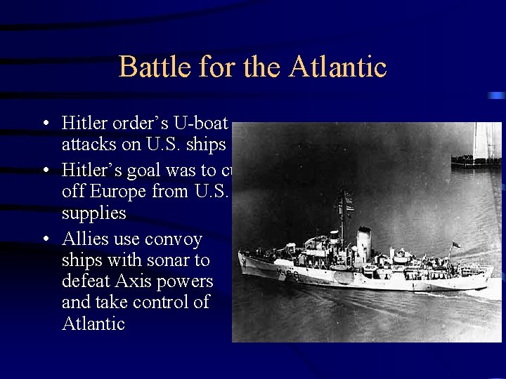 Battle for the Atlantic • Hitler order’s U-boat attacks on U. S. ships •