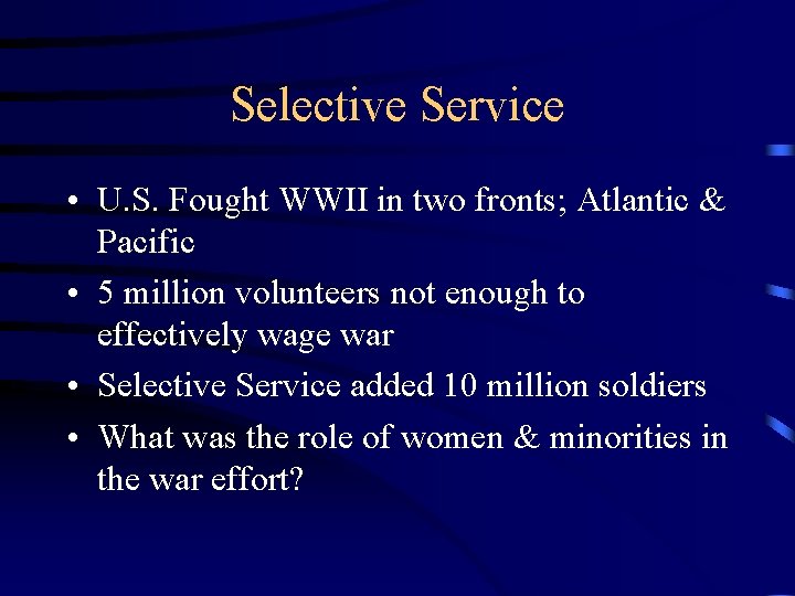 Selective Service • U. S. Fought WWII in two fronts; Atlantic & Pacific •