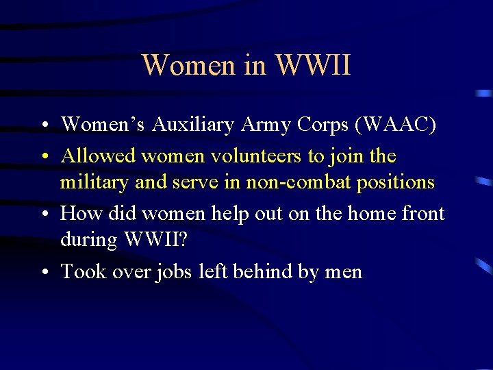 Women in WWII • Women’s Auxiliary Army Corps (WAAC) • Allowed women volunteers to