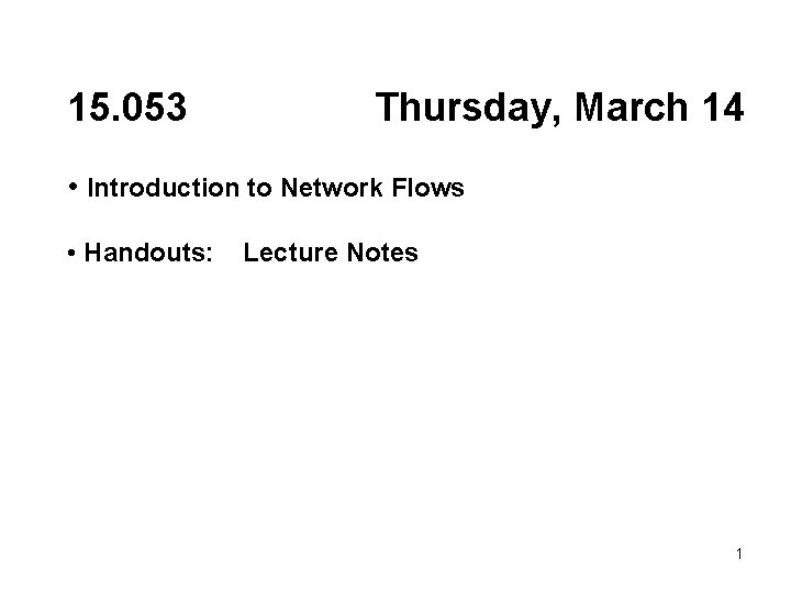 15. 053 Thursday, March 14 • Introduction to Network Flows • Handouts: Lecture Notes