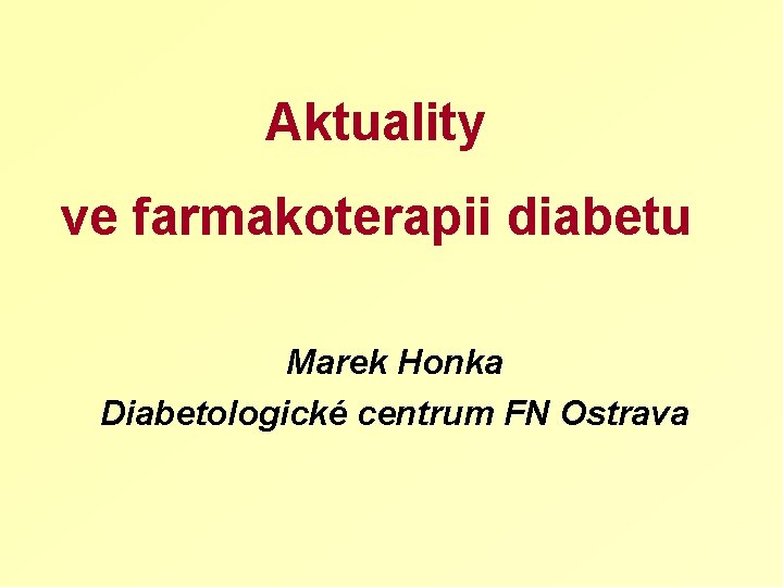 Aktuality ve farmakoterapii diabetu Marek Honka Diabetologické centrum FN Ostrava 