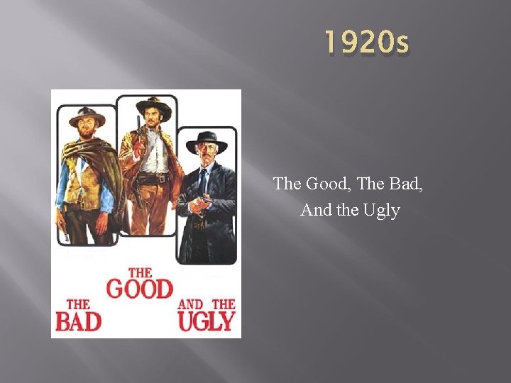 1920 s The Good, The Bad, And the Ugly 