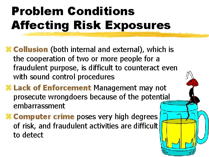 Problem Conditions Affecting Risk Exposures z Collusion (both internal and external), which is the