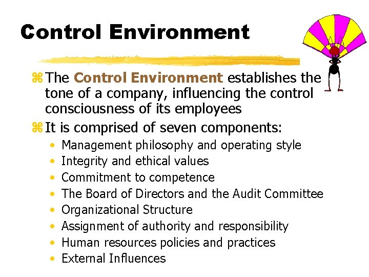 Control Environment z The Control Environment establishes the tone of a company, influencing the