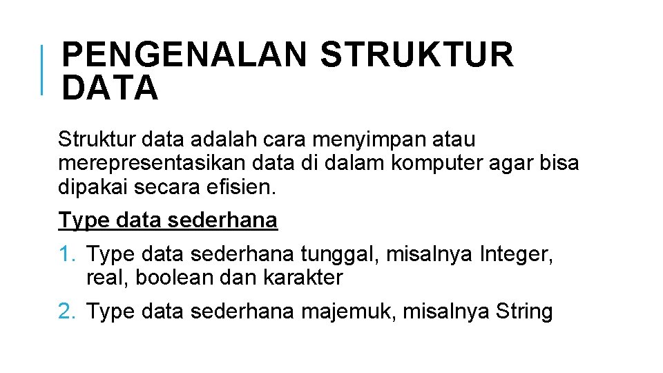 PENGENALAN STRUKTUR DATA Struktur data adalah cara menyimpan atau merepresentasikan data di dalam komputer