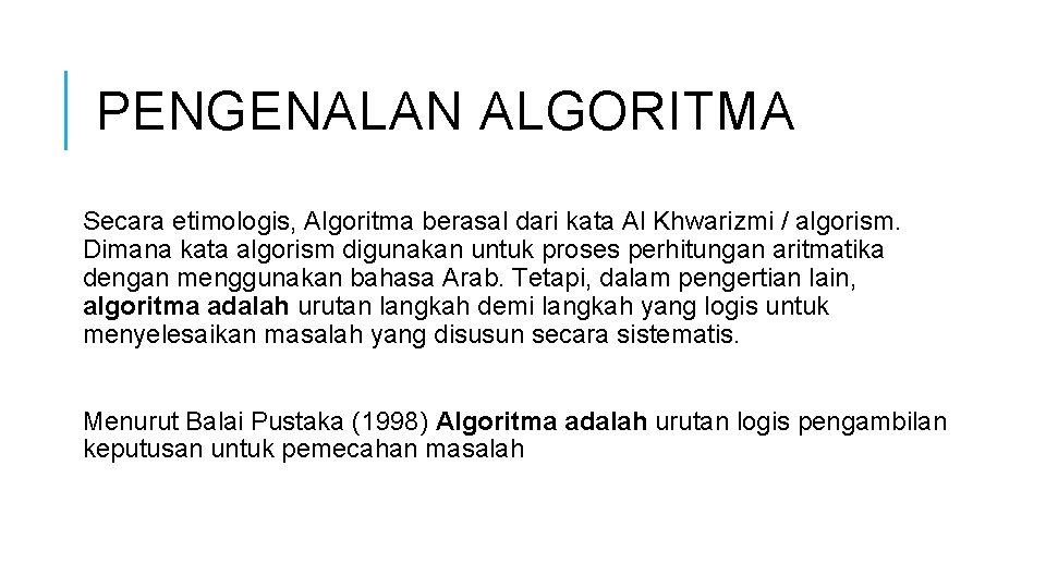 PENGENALAN ALGORITMA Secara etimologis, Algoritma berasal dari kata Al Khwarizmi / algorism. Dimana kata