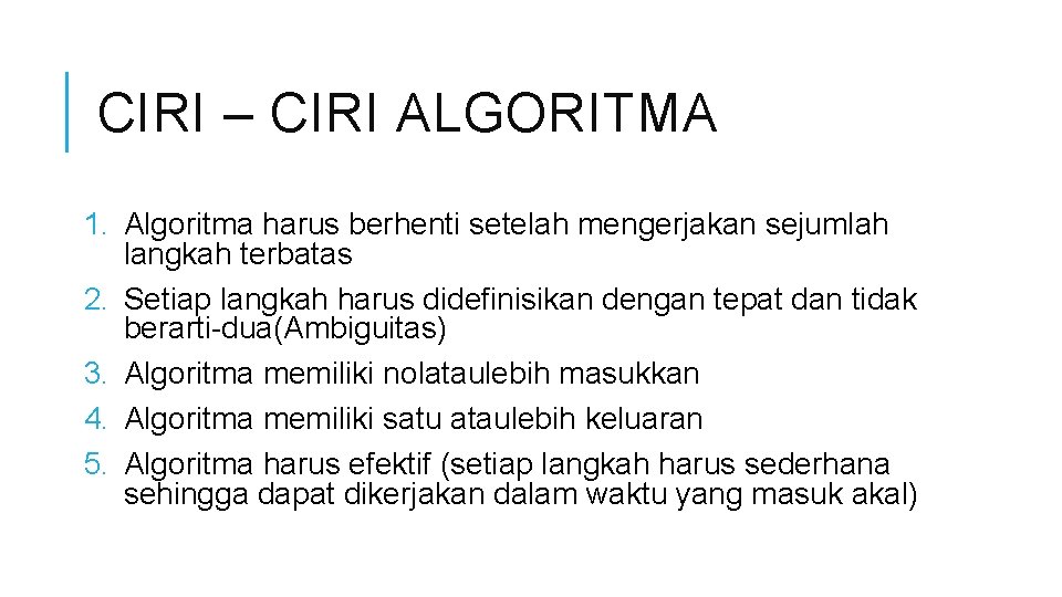 CIRI – CIRI ALGORITMA 1. Algoritma harus berhenti setelah mengerjakan sejumlah langkah terbatas 2.