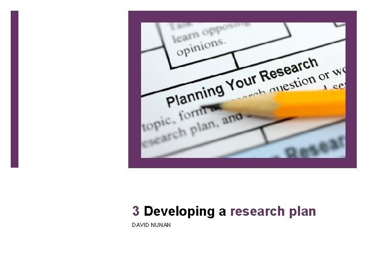 3 Developing a research plan DAVID NUNAN 