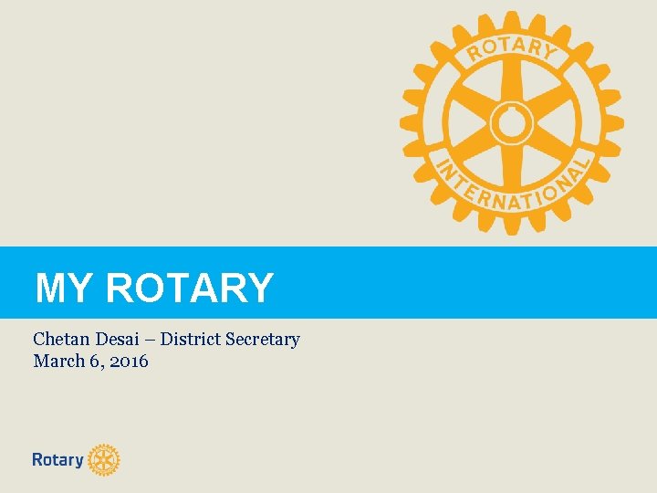 Rotary Club Central MY ROTARY Chetan Desai – District Secretary March 6, 2016 