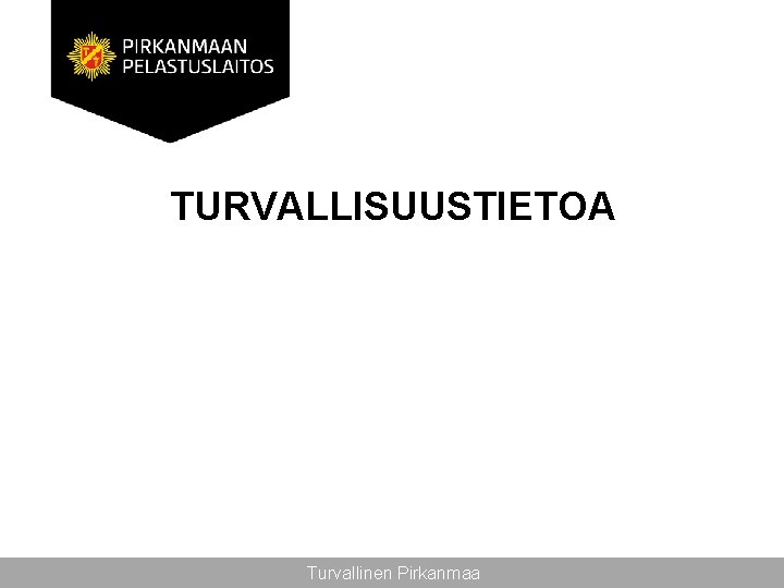 TURVALLISUUSTIETOA Turvallinen Pirkanmaa 