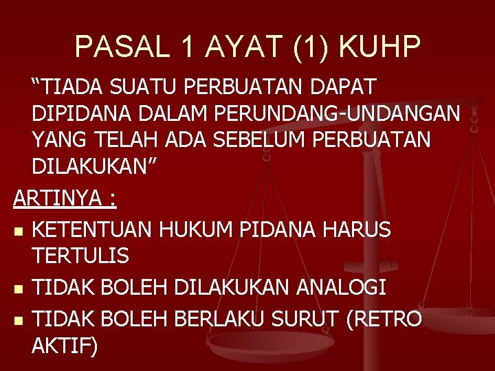 PASAL 1 AYAT (1) KUHP “TIADA SUATU PERBUATAN DAPAT DIPIDANA DALAM PERUNDANG-UNDANGAN YANG TELAH