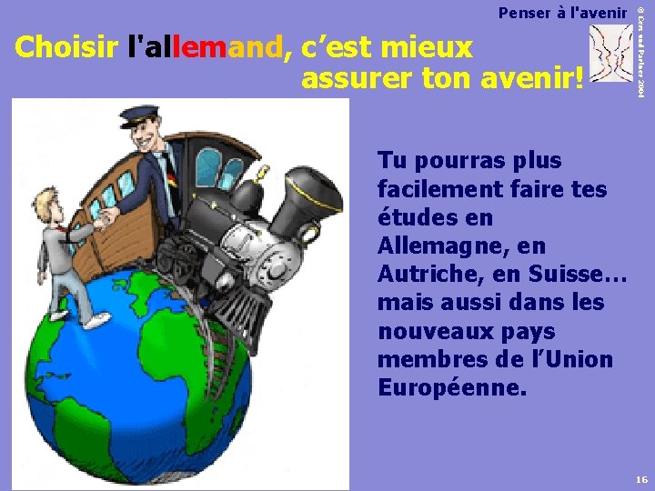 Choisir l'allemand, c’est mieux assurer ton avenir! © Cers und Partner 2004 Penser à