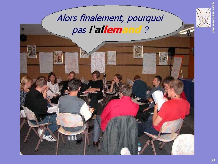 © Cers und Partner 2004 Alors finalement, pourquoi pas l‘allemand ? 21 