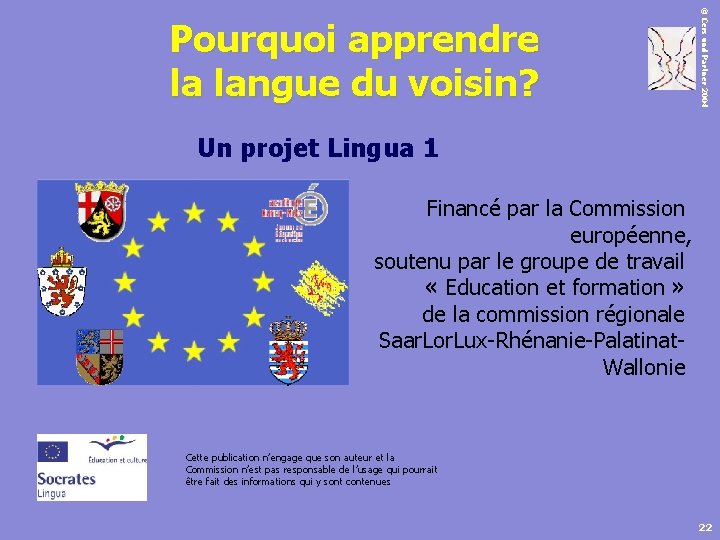© Cers und Partner 2004 Pourquoi apprendre la langue du voisin? Un projet Lingua