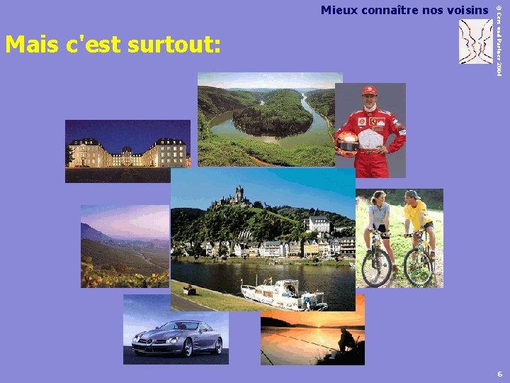 Mais c'est surtout: © Cers und Partner 2004 Mieux connaître nos voisins 6 