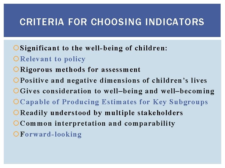CRITERIA FOR CHOOSING INDICATORS Significant to the well-being of children: Relevant to policy Rigorous