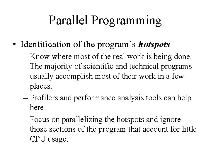 Parallel Programming • Identification of the program’s hotspots – Know where most of the